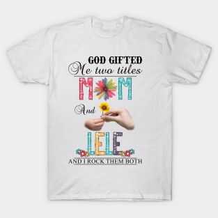 God Gifted Me Two Titles Mom And Lele And I Rock Them Both Wildflowers Valentines Mothers Day T-Shirt